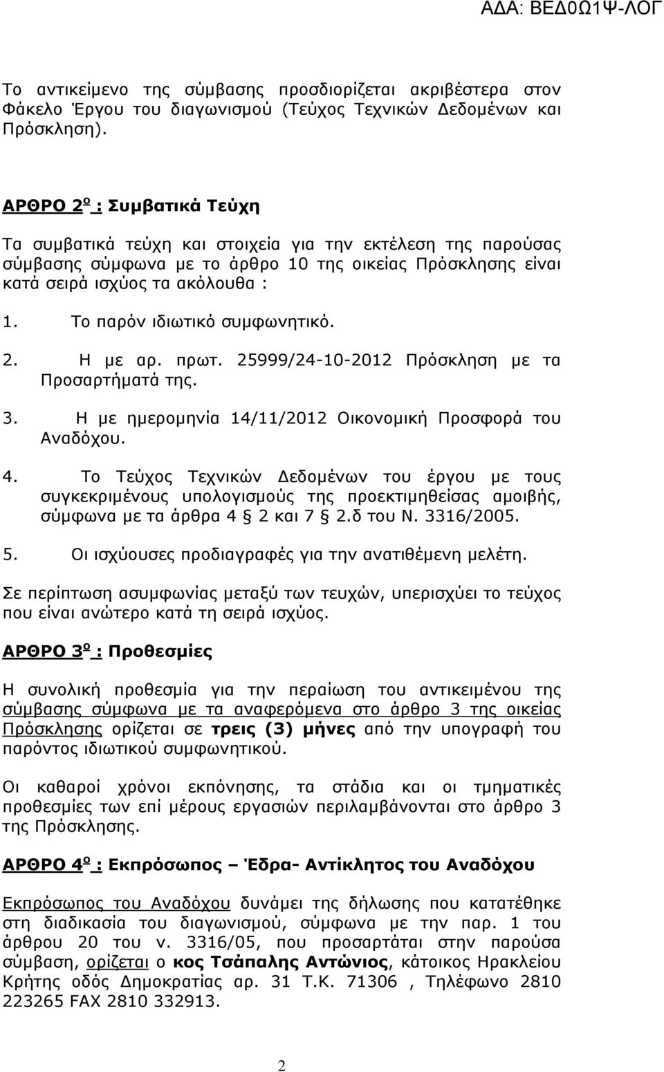 Το παρόν ιδιωτικό συμφωνητικό. 2. Η με αρ. πρωτ. 25999/24-10-2012 Πρόσκληση με τα Προσαρτήματά της. 3. Η με ημερομηνία 14/11/2012 Οικονομική Προσφορά του Αναδόχου. 4.