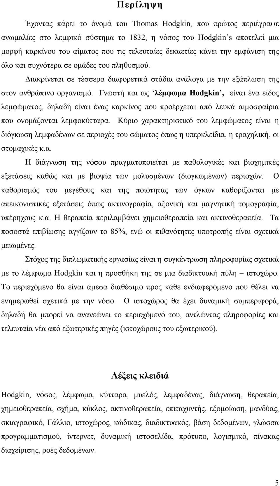 Γνωστή και ως λέμφωμα Hodgkin, είναι ένα είδος λεμφώματος, δηλαδή είναι ένας καρκίνος που προέρχεται από λευκά αιμοσφαίρια που ονομάζονται λεμφοκύτταρα.