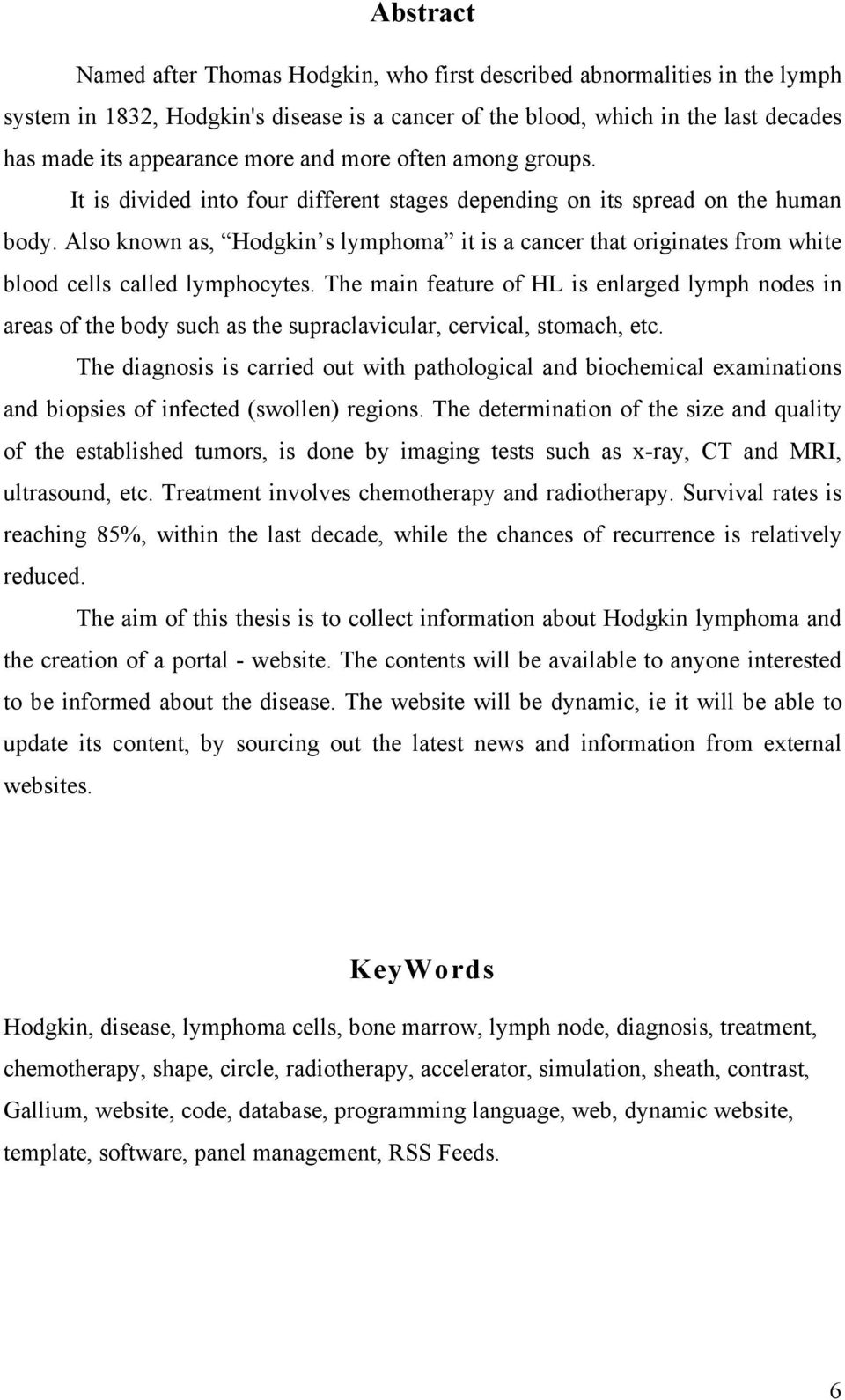 Also known as, Hodgkin s lymphoma it is a cancer that originates from white blood cells called lymphocytes.