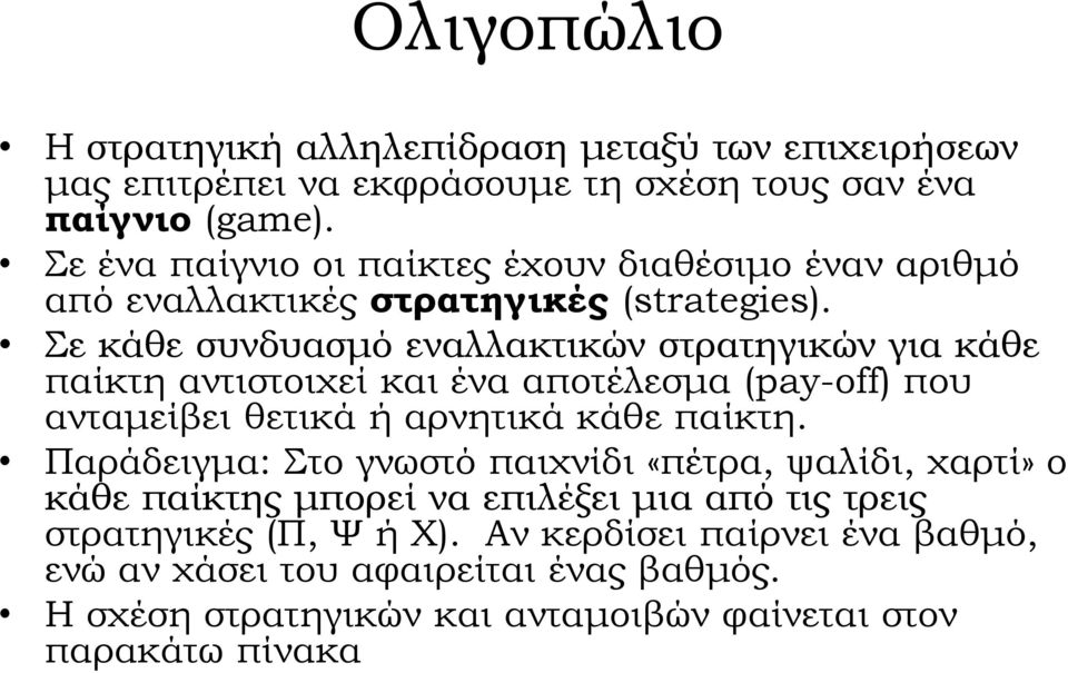 Σε κάθε συνδυασμό εναλλακτικών στρατηγικών για κάθε παίκτη αντιστοιχεί και ένα αποτέλεσμα (pay-off) που ανταμείβει θετικά ή αρνητικά κάθε παίκτη.