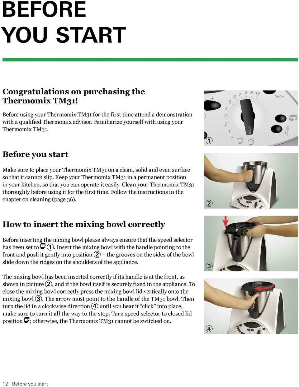 Keep your Thermomix TM31 in a permanent position in your kitchen, so that you can operate it easily. Clean your Thermomix TM31 thoroughly before using it for the first time.