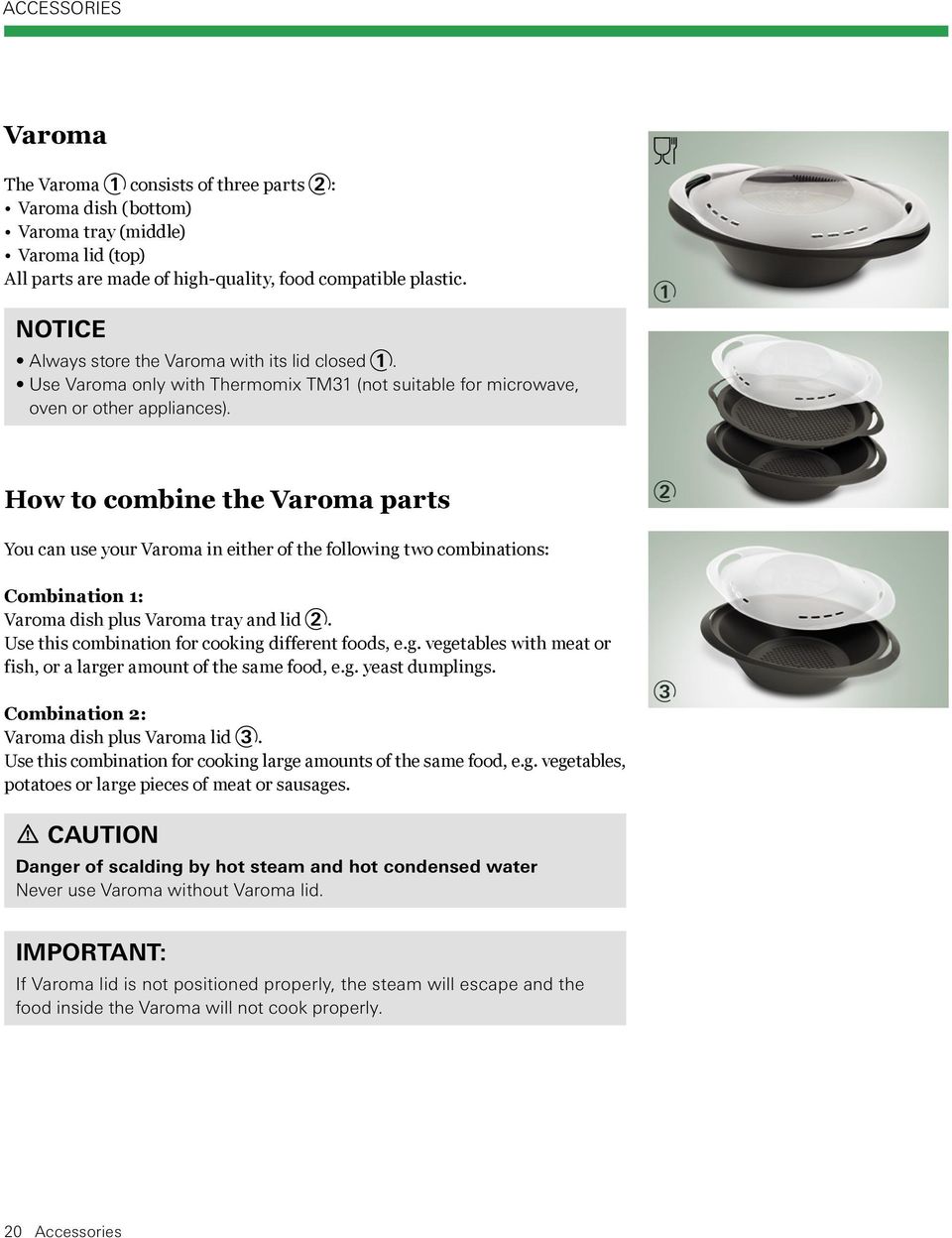 1 How to combine the Varoma parts 2 You can use your Varoma in either of the follow ing two combinations: Combination 1: Varoma dish plus Varoma tray and lid 2.