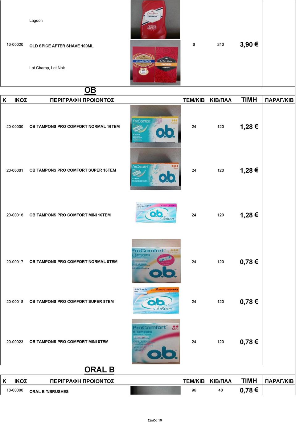 1TEM 0 1,28 20-00017 OB TAMPONS PRO COMFORT NORMAL 8TEM 0 0,78 20-00018 OB TAMPONS PRO COMFORT SUPER 8TEM