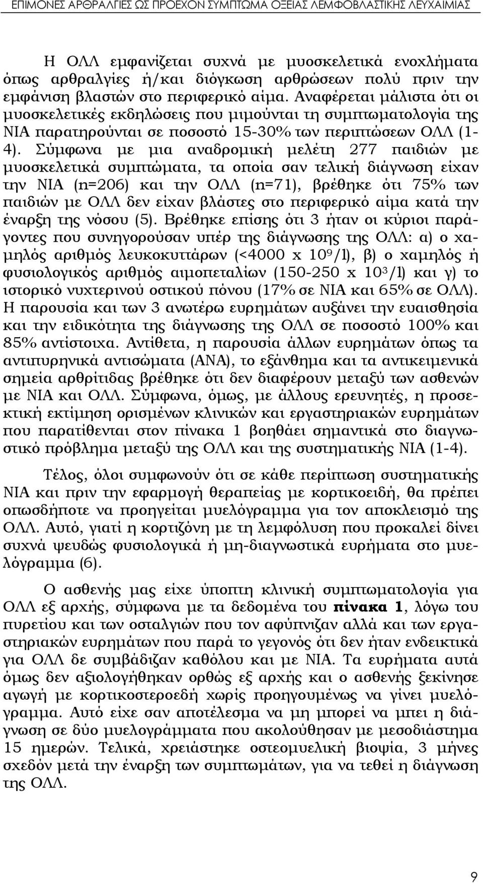 Σύμφωνα με μια αναδρομική μελέτη 277 παιδιών με μυοσκελετικά συμπτώματα, τα οποία σαν τελική διάγνωση είχαν την ΝΙΑ (n=206) και την ΟΛΛ (n=71), βρέθηκε ότι 75% των παιδιών με ΟΛΛ δεν είχαν βλάστες