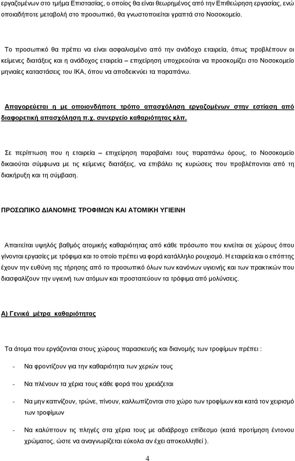 καταστάσεις του ΙΚΑ, όπου να αποδεικνύει τα παραπάνω. Απαγορεύεται η με οποιονδήποτε τρόπο απασχόληση εργαζομένων στην εστίαση από διαφορετική απασχόληση π.χ. συνεργείο καθαριότητας κλπ.