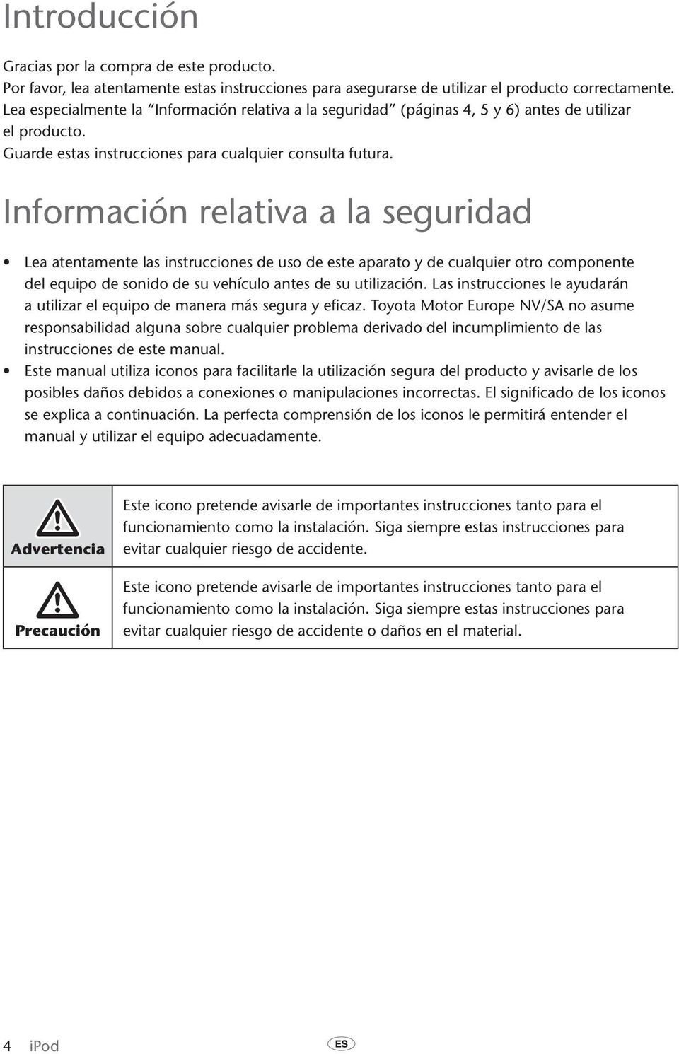 Información relativa a la seguridad Lea atentamente las instrucciones de uso de este aparato y de cualquier otro componente del equipo de sonido de su vehículo antes de su utilización.