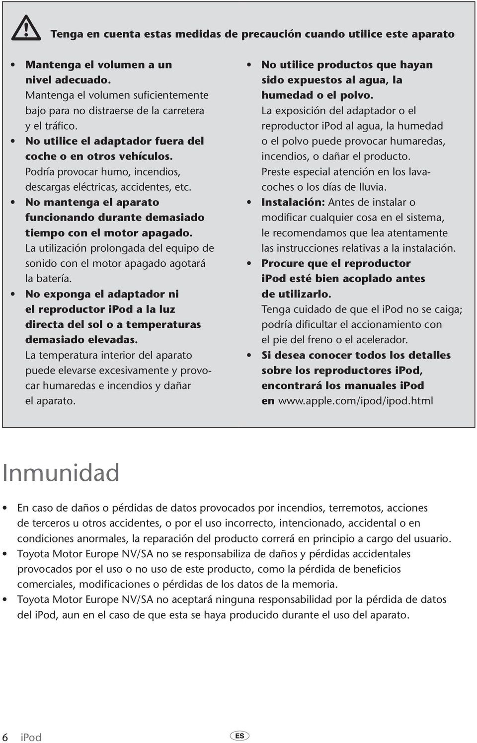 Podría provocar humo, incendios, descargas eléctricas, accidentes, etc. No mantenga el aparato funcionando durante demasiado tiempo con el motor apagado.