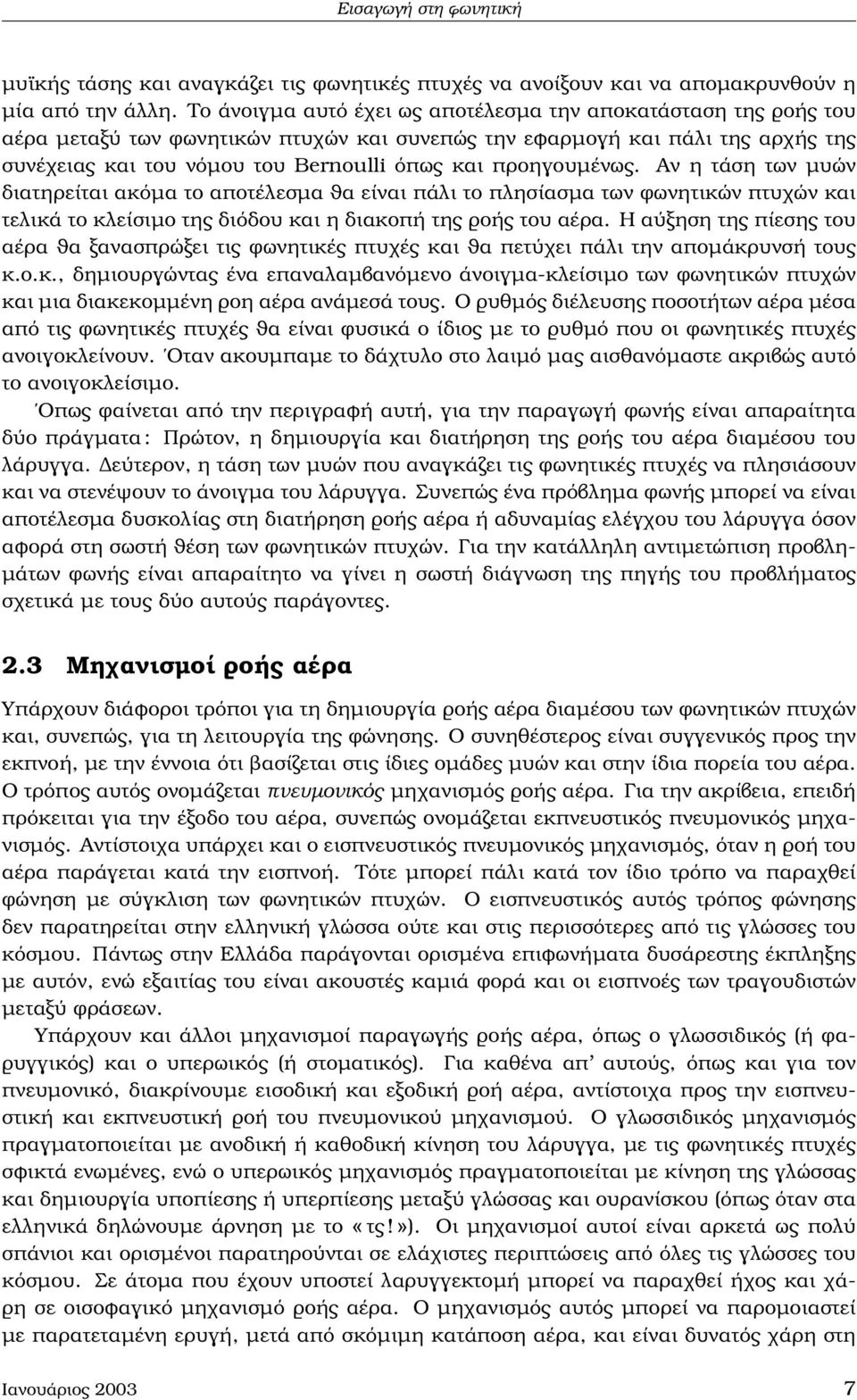 προηγουµένως. Αν η τάση των µυών διατηρείται ακόµα το αποτέλεσµα ϑα είναι πάλι το πλησίασµα των ϕωνητικών πτυχών και τελικά το κλείσιµο της διόδου και η διακοπή της ϱοής του αέρα.