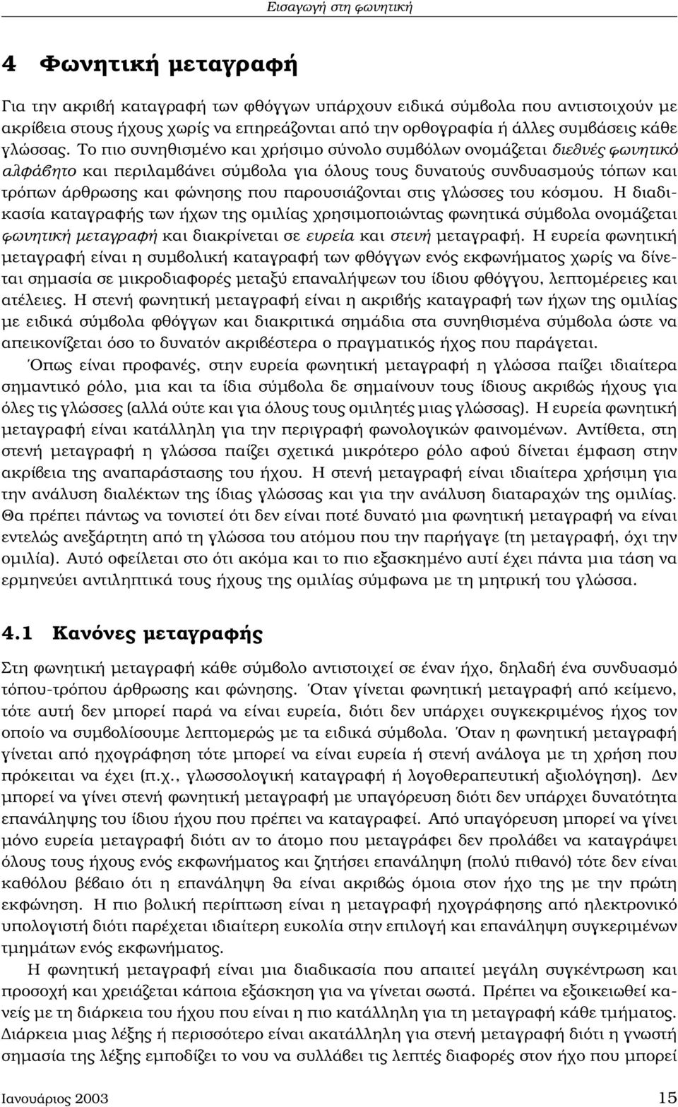 Το πιο συνηθισµένο και χρήσιµο σύνολο συµβόλων ονοµάζεται διεθνές ϕωνητικό αλφάβητο και περιλαµβάνει σύµβολα για όλους τους δυνατούς συνδυασµούς τόπων και τρόπων άρθρωσης και ϕώνησης που