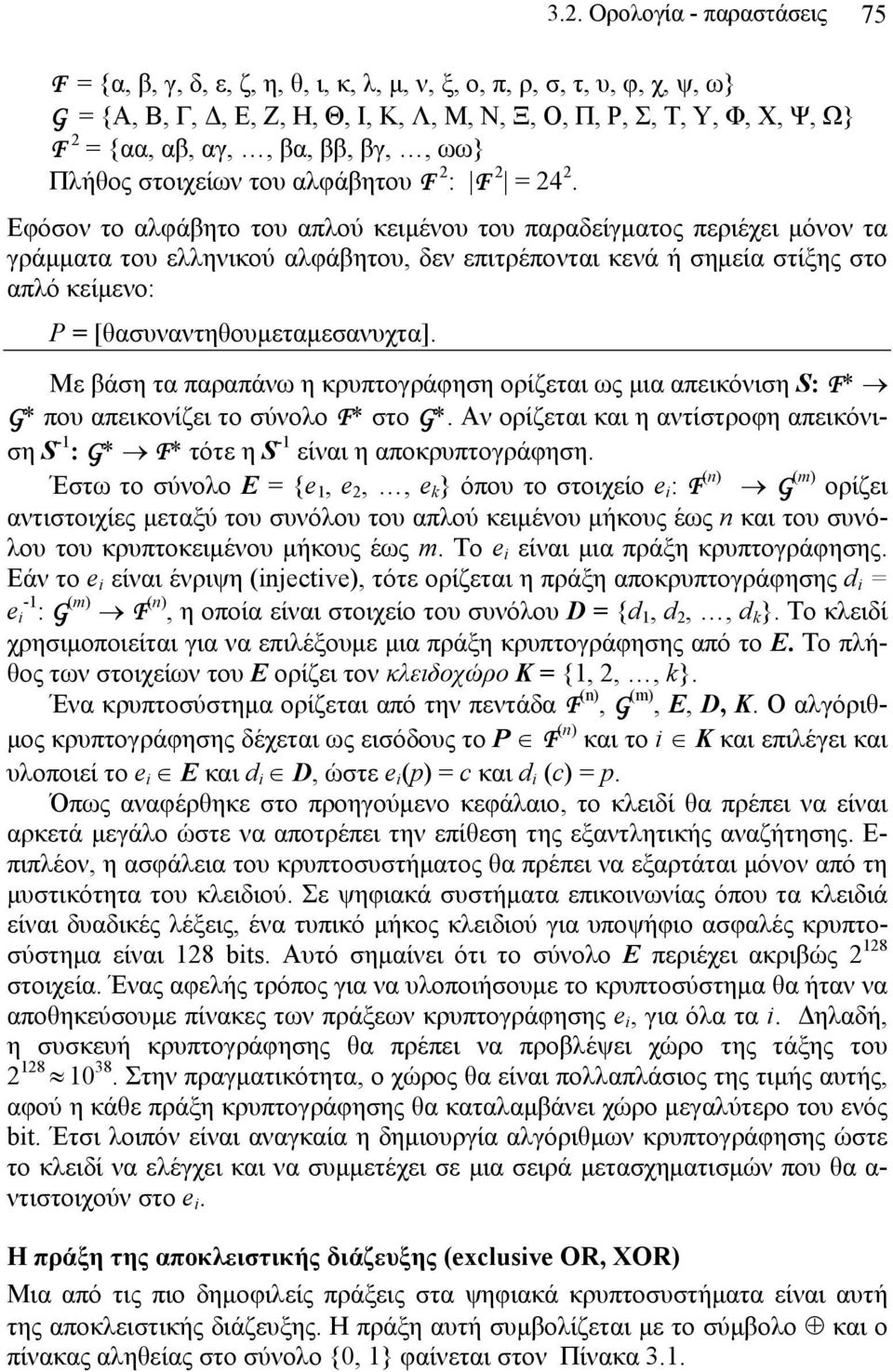 Εφόσον το αλφάβητο του απλού κειμένου του παραδείγματος περιέχει μόνον τα γράμματα του ελληνικού αλφάβητου, δεν επιτρέπονται κενά ή σημεία στίξης στο απλό κείμενο: P = [θασυναντηθουμεταμεσανυχτα].