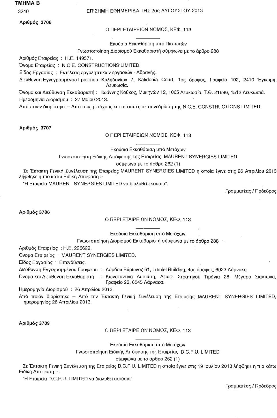 Όνομα και Διεύθυνση Εκκαθαριστή : Ιωάννης Κούκος, Μυκηνών 12, 1065 Λευκωσία, Τ.Ο. 21696, 1512 Λευκωσία. Ημερομηνία Διορισμού : 27 Μαίου 2013.