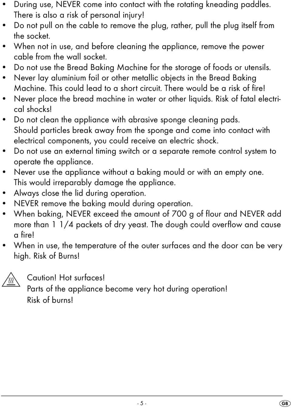 Do not use the Bread Baking Machine for the storage of foods or utensils. Never lay aluminium foil or other metallic objects in the Bread Baking Machine. This could lead to a short circuit.