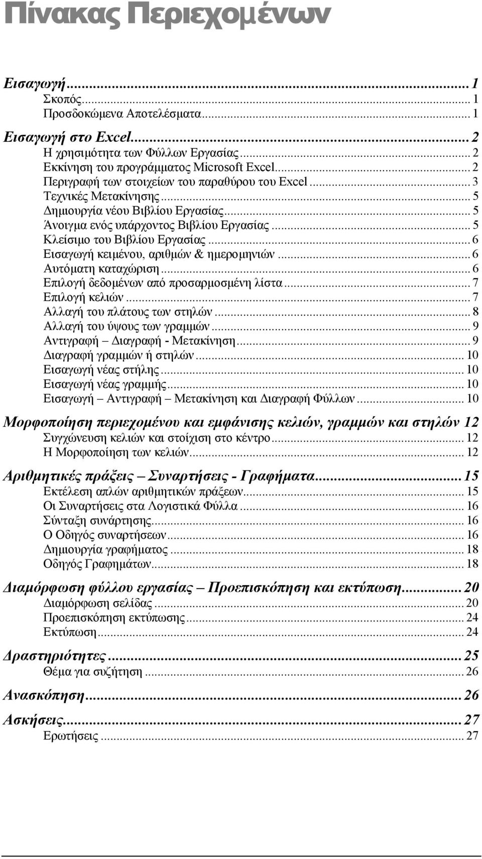 .. 6 Εισαγωγή κειµένου, αριθµών & ηµεροµηνιών... 6 Αυτόµατη καταχώριση... 6 Επιλογή δεδοµένων από προσαρµοσµένη λίστα... 7 Επιλογή κελιών... 7 Αλλαγή του πλάτους των στηλών.