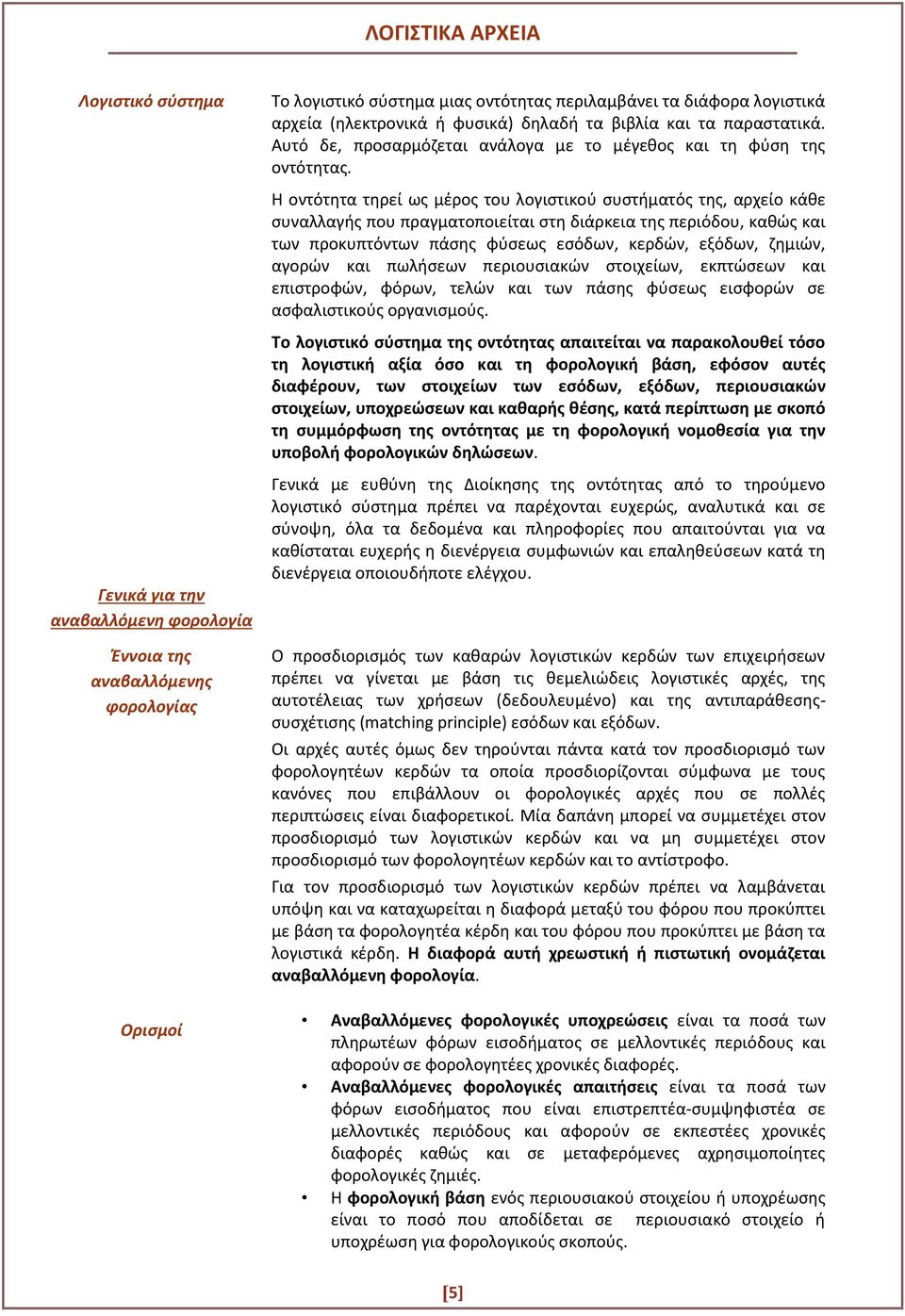 Η οντότητα τηρεί ως μέρος του λογιστικού συστήματός της, αρχείο κάθε συναλλαγής που πραγματοποιείται στη διάρκεια της περιόδου, καθώς και των προκυπτόντων πάσης φύσεως εσόδων, κερδών, εξόδων, ζημιών,