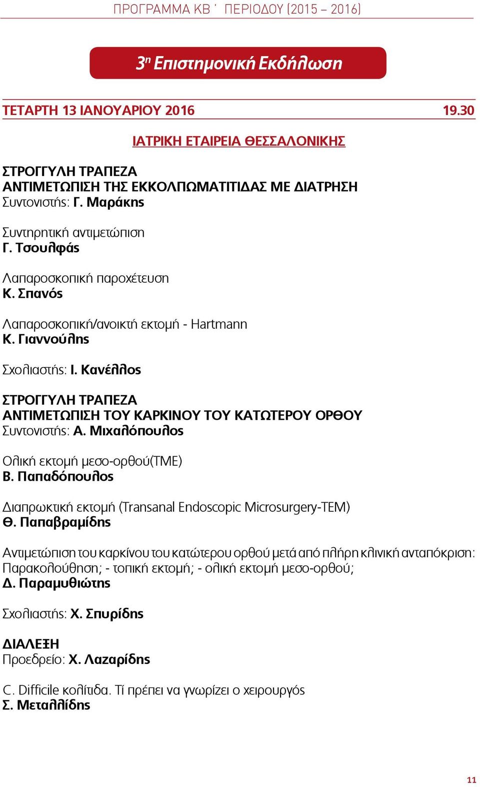 Σπανός Λαπαροσκοπική/ανοικτή εκτομή - Hartmann Κ. Γιαννούλης Σχολιαστής: Ι. Κανέλλος ΣΤΡΟΓΓΥΛΗ ΤΡΑΠΕΖΑ ΑΝΤΙΜΕΤΩΠΙΣΗ ΤΟΥ ΚΑΡΚΙΝΟΥ ΤΟΥ ΚΑΤΩΤΕΡΟΥ ΟΡΘΟΥ Συντονιστής: Α.