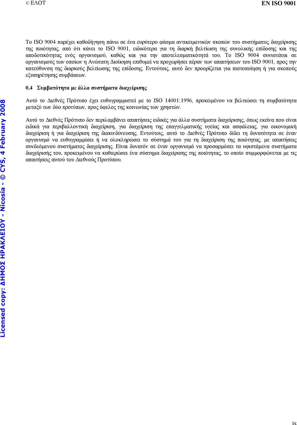 Το ISO 9004 συνιστάται σε οργανισµούς των οποίων η Ανώτατη ιοίκηση επιθυµεί να προχωρήσει πέραν των απαιτήσεων του ISO 9001, προς την κατεύθυνση της διαρκούς βελτίωσης της επίδοσης.