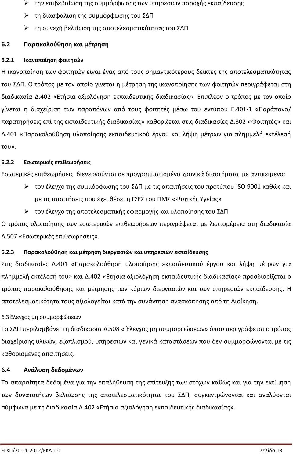 Ο τρόπος με τον οποίο γίνεται η μέτρηση της ικανοποίησης των φοιτητών περιγράφεται στη διαδικασία Δ.402 «Ετήσια αξιολόγηση εκπαιδευτικής διαδικασίας».