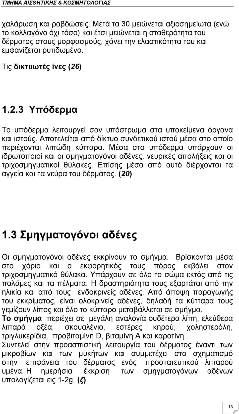 Τις δικτυωτές ίνες (26) 1.2.3 Υπόδερμα Το υπόδερμα λειτουργεί σαν υπόστρωμα στα υποκείμενα όργανα και ιστούς. Αποτελείται από δίκτυο συνδετικού ιστού μέσα στο οποίο περιέχονται λιπώδη κύτταρα.