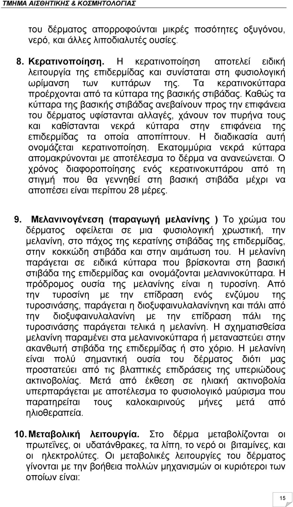 Καθώς τα κύτταρα της βασικής στιβάδας ανεβαίνουν προς την επιφάνεια του δέρματος υφίστανται αλλαγές, χάνουν τον πυρήνα τους και καθίστανται νεκρά κύτταρα στην επιφάνεια της επιδερμίδας τα οποία