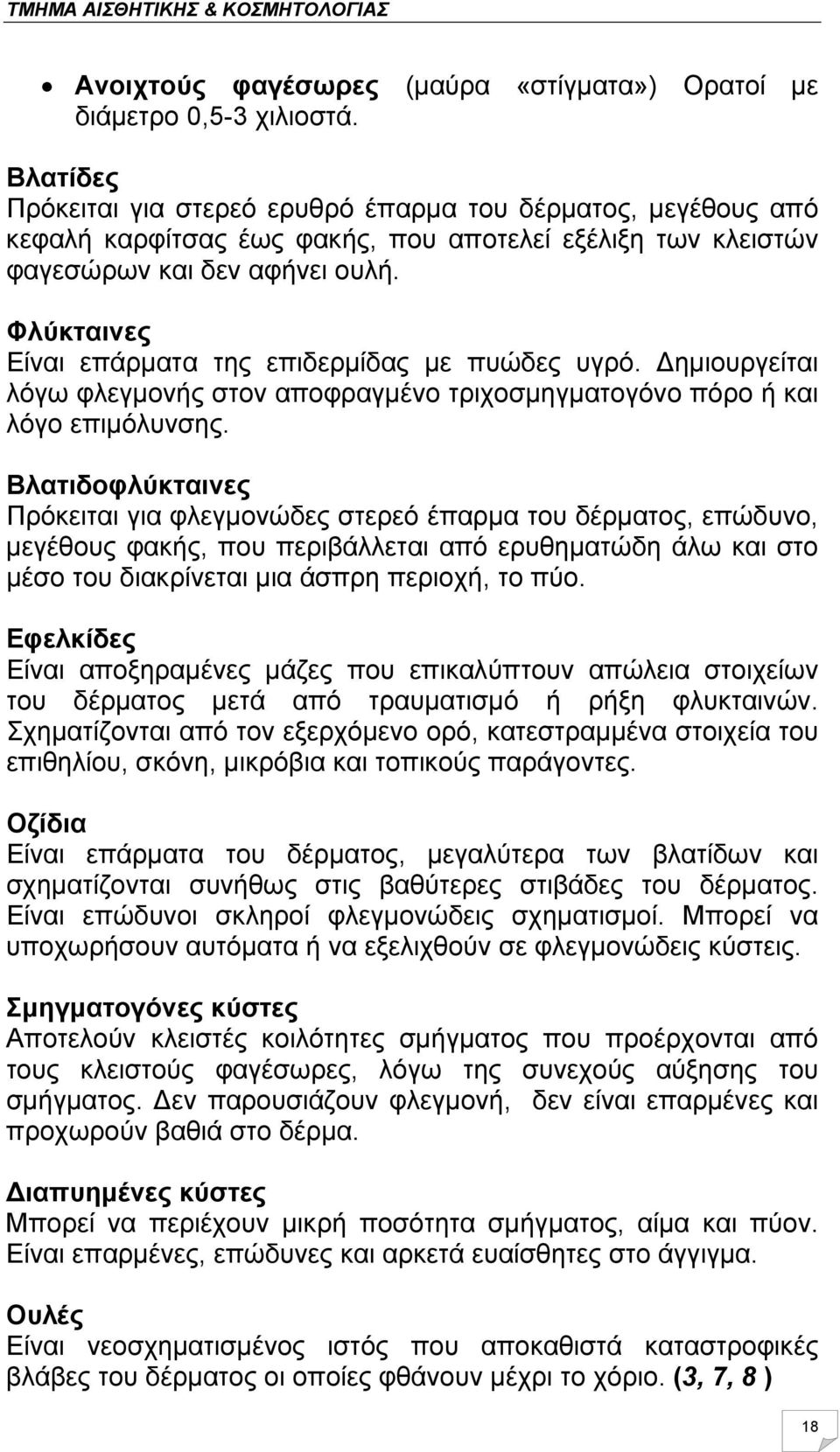 Φλύκταινες Είναι επάρματα της επιδερμίδας με πυώδες υγρό. Δημιουργείται λόγω φλεγμονής στον αποφραγμένο τριχοσμηγματογόνο πόρο ή και λόγο επιμόλυνσης.