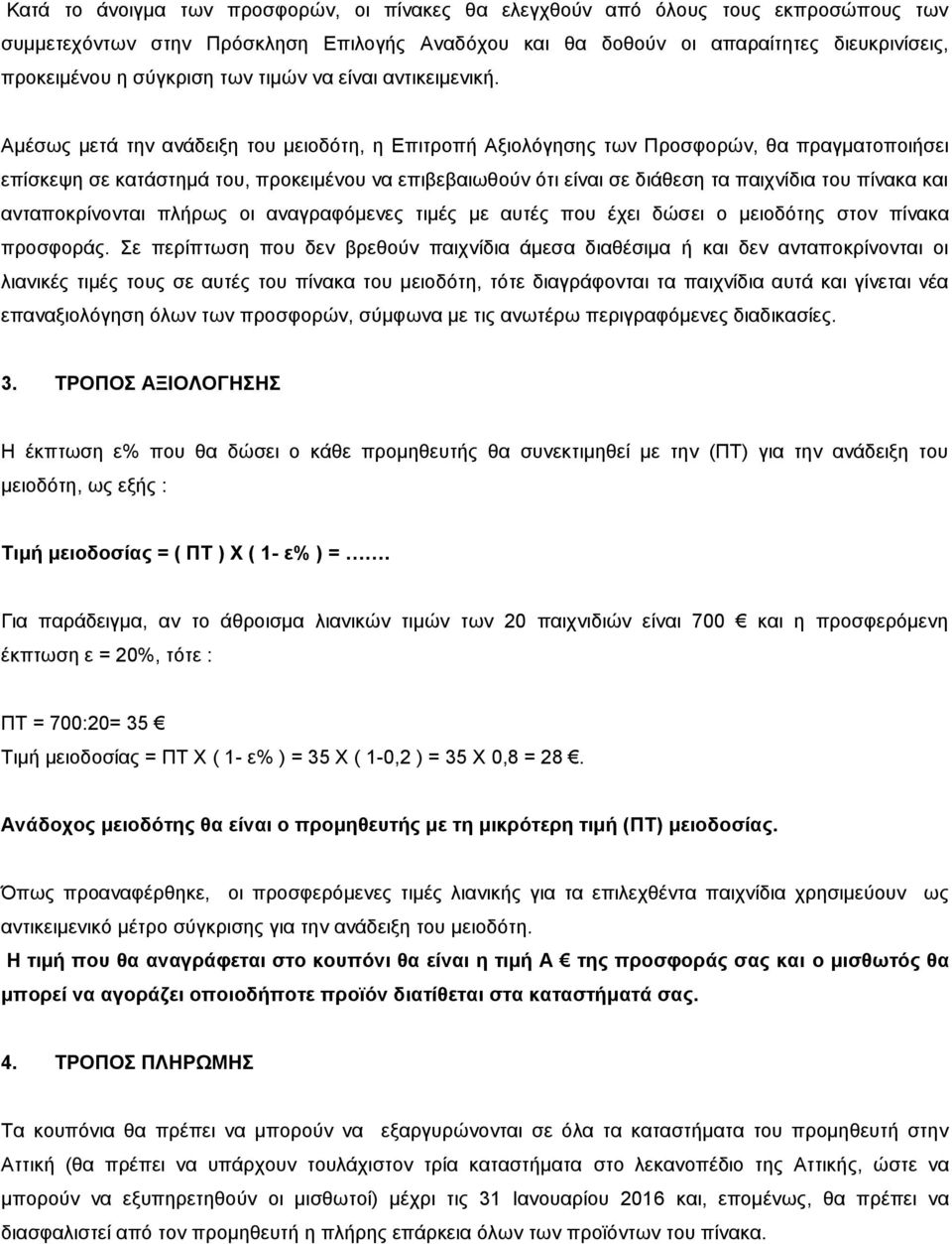 Αμέσως μετά την ανάδειξη του μειοδότη, η Επιτροπή Αξιολόγησης των Προσφορών, θα πραγματοποιήσει επίσκεψη σε κατάστημά του, προκειμένου να επιβεβαιωθούν ότι είναι σε διάθεση τα παιχνίδια του πίνακα