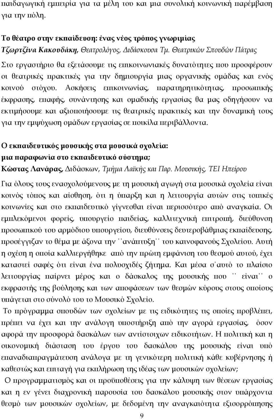 Ασκήσεις επικοινωνίας, παρατηρητικότητας, προσωπικής έκφρασης, επαφής, συνάντησης και οµαδικής εργασίας θα µας οδηγήσουν να εκτιµήσουµε και αξιοποιήσουµε τις θεατρικές πρακτικές και την δυναµική τους