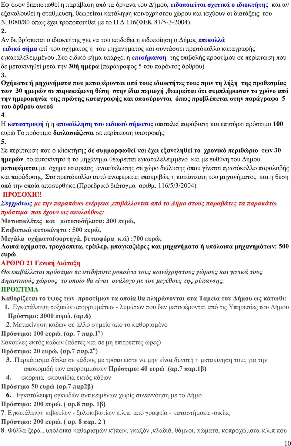 Αν δε βρίσκεται ο ιδιοκτήτης για να του επιδοθεί η ειδοποίηση ο Δήμος επικολλά ειδικό σήμα επί του οχήματος ή του μηχανήματος και συντάσσει πρωτόκολλο καταγραφής εγκαταλελειμμένου.