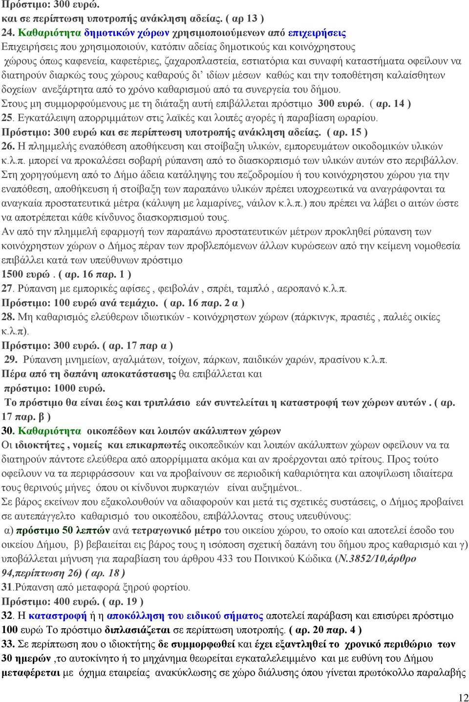 και συναφή καταστήματα οφείλουν να διατηρούν διαρκώς τους χώρους καθαρούς δι ιδίων μέσων καθώς και την τοποθέτηση καλαίσθητων δοχείων ανεξάρτητα από το χρόνο καθαρισμού από τα συνεργεία του δήμου.