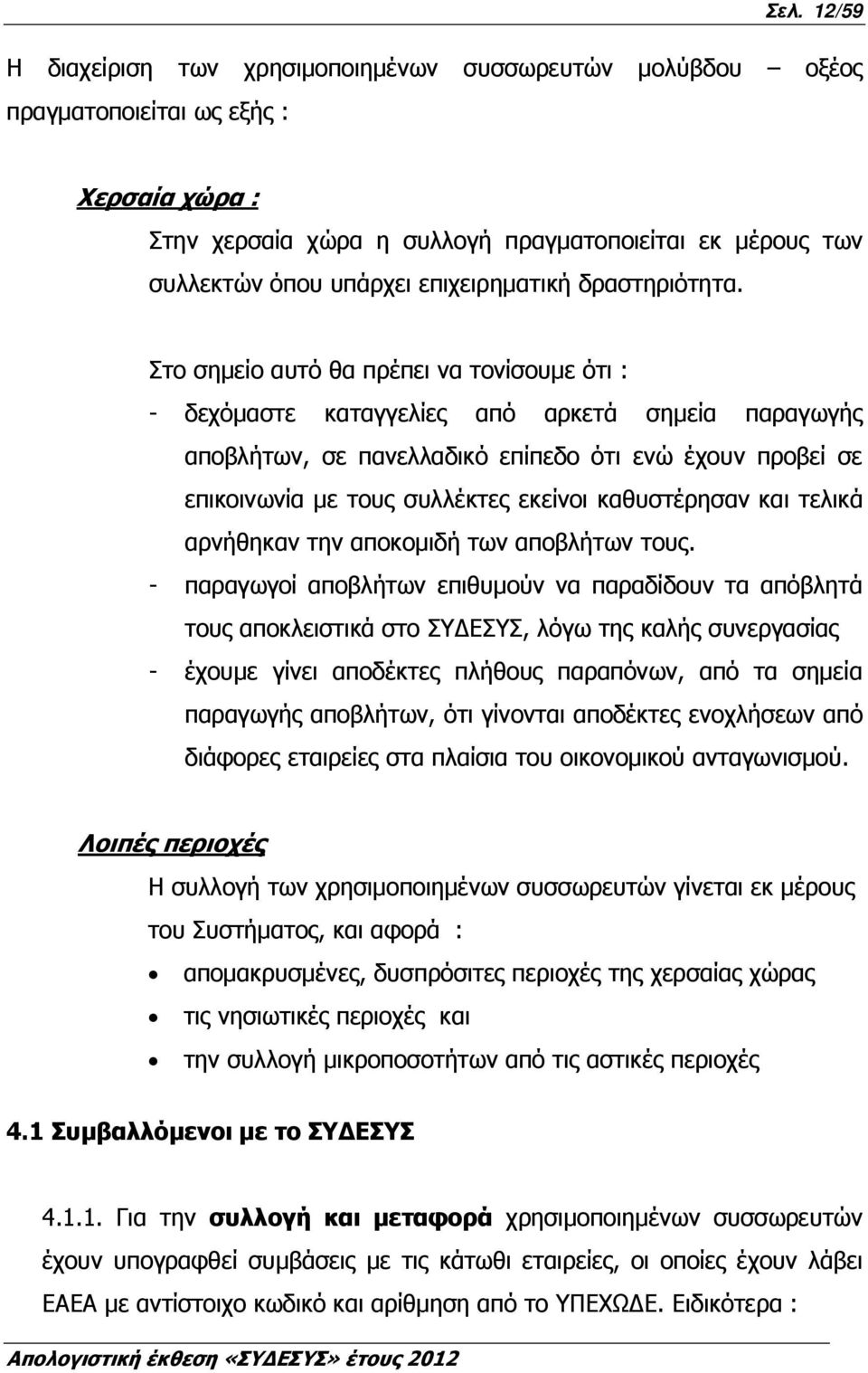 Στο σηµείο αυτό θα πρέπει να τονίσουµε ότι : - δεχόµαστε καταγγελίες από αρκετά σηµεία παραγωγής αποβλήτων, σε πανελλαδικό επίπεδο ότι ενώ έχουν προβεί σε επικοινωνία µε τους συλλέκτες εκείνοι