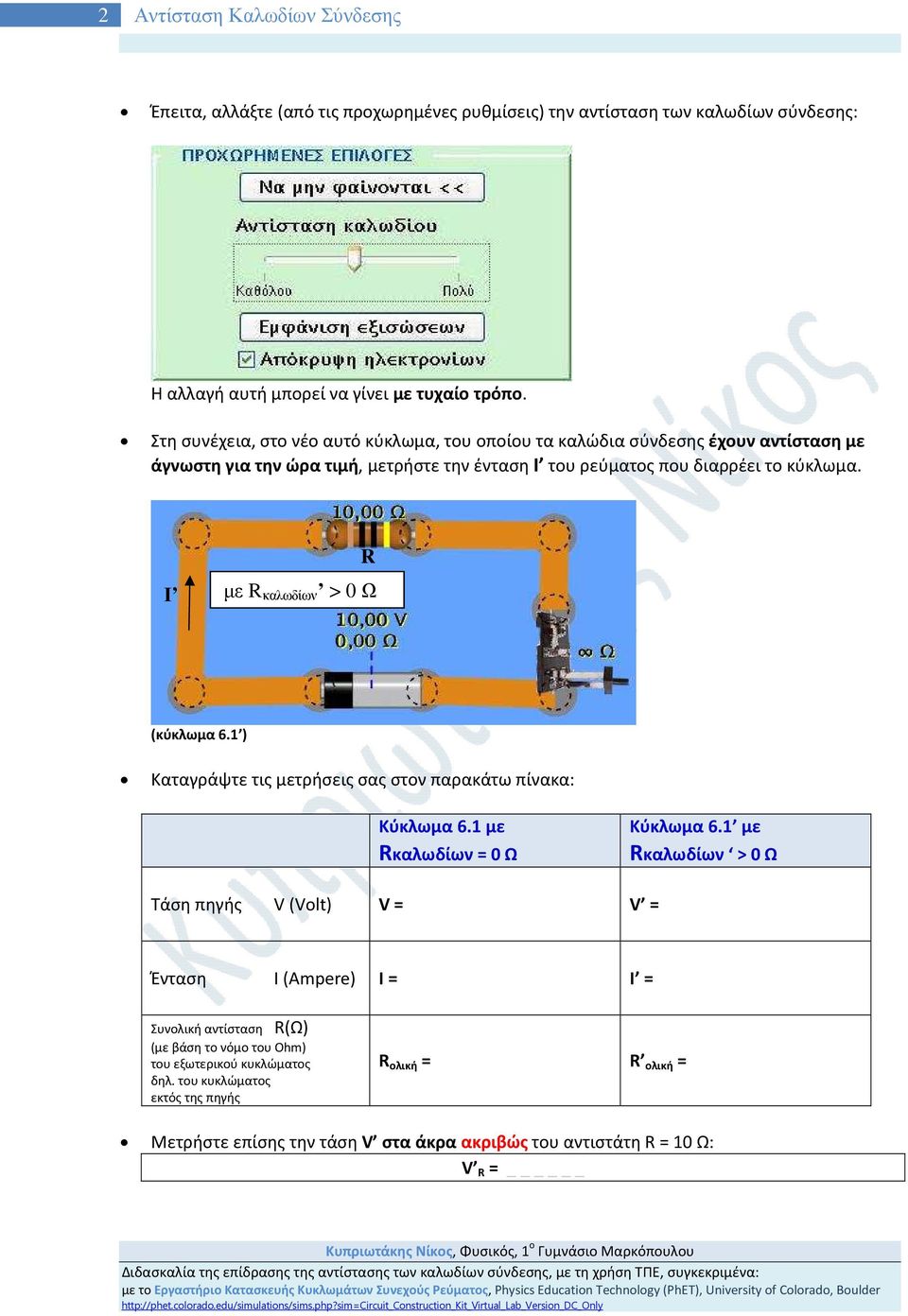 R Ι µε R καλωδίων > 0 Ω (κύκλωμα 6.1 ) Καταγράψτε τις μετρήσεις σας στον παρακάτω πίνακα: Κύκλωμα 6.1 με Rκαλωδίων = 0 Ω Κύκλωμα 6.