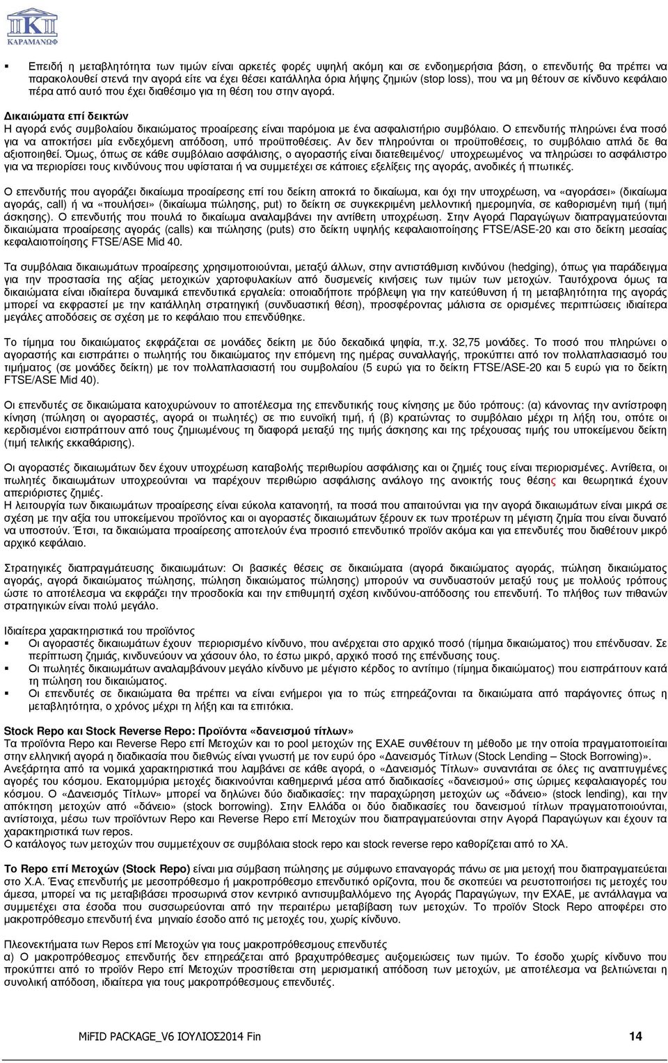 ικαιώµατα επί δεικτών Η αγορά ενός συµβολαίου δικαιώµατος προαίρεσης είναι παρόµοια µε ένα ασφαλιστήριο συµβόλαιο.