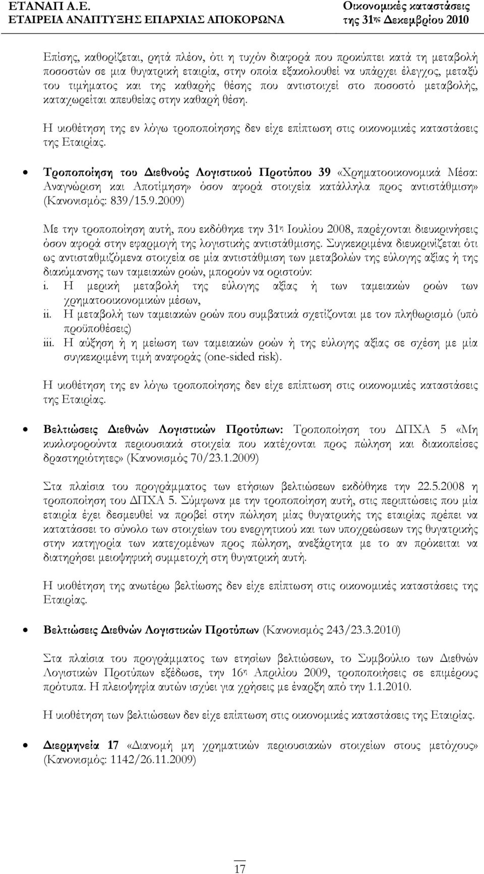 Τροποποίηση του Διεθνούς Λογιστικού Προτύπου 39 «Χρηματοοικονομικά Μέσα: Αναγνώριση και Αποτίμηση» όσον αφορά στοιχεία κατάλληλα προς αντιστάθμιση» (Κανονισμός: 839/15.9.2009) Με την τροποποίηση αυτή, που εκδόθηκε την 31 η Ιουλίου 2008, παρέχονται διευκρινήσεις όσον αφορά στην εφαρμογή της λογιστικής αντιστάθμισης.