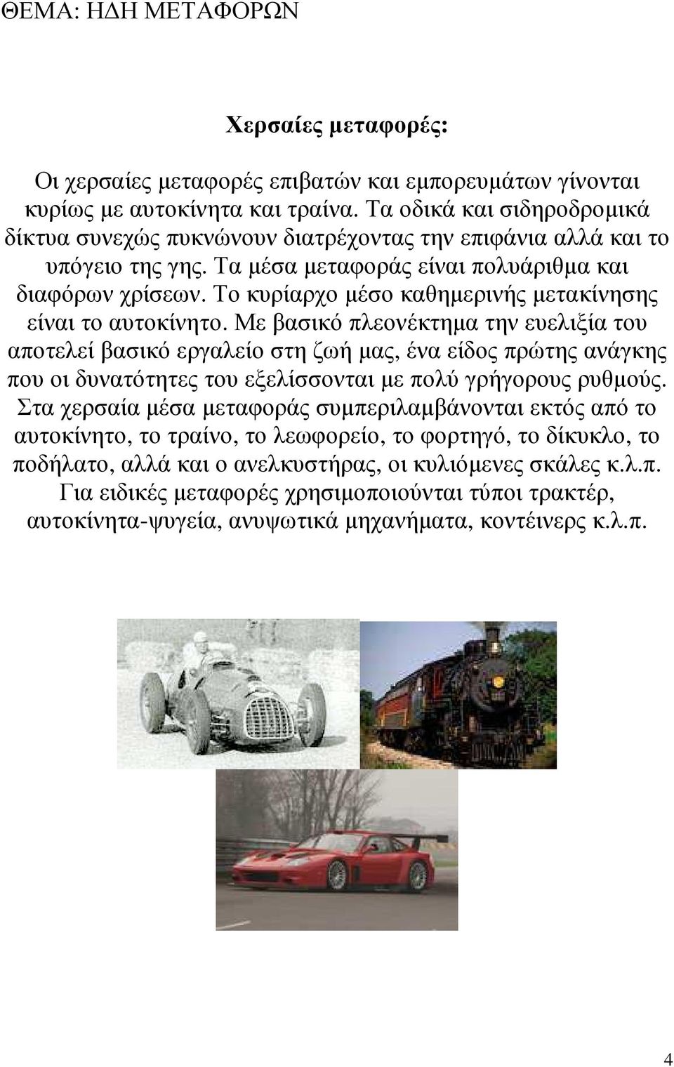 Το κυρίαρχο µέσο καθηµερινής µετακίνησης είναι το αυτοκίνητο.