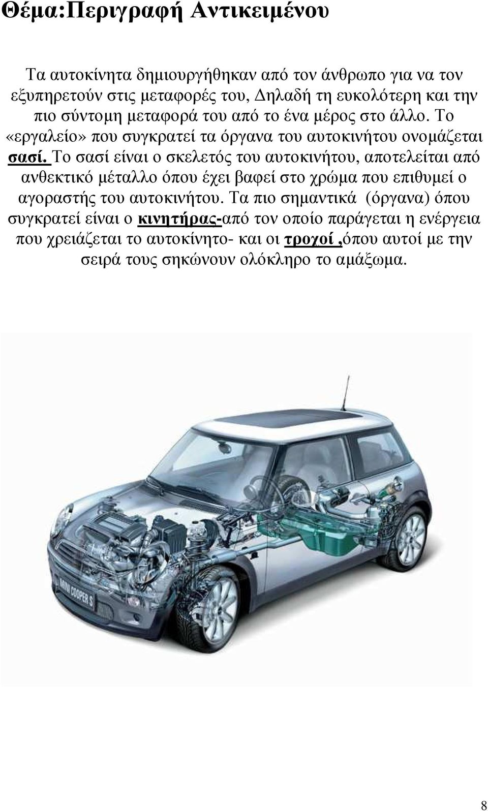 Το σασί είναι ο σκελετός του αυτοκινήτου, αποτελείται από ανθεκτικό µέταλλο όπου έχει βαφεί στο χρώµα που επιθυµεί ο αγοραστής του αυτοκινήτου.