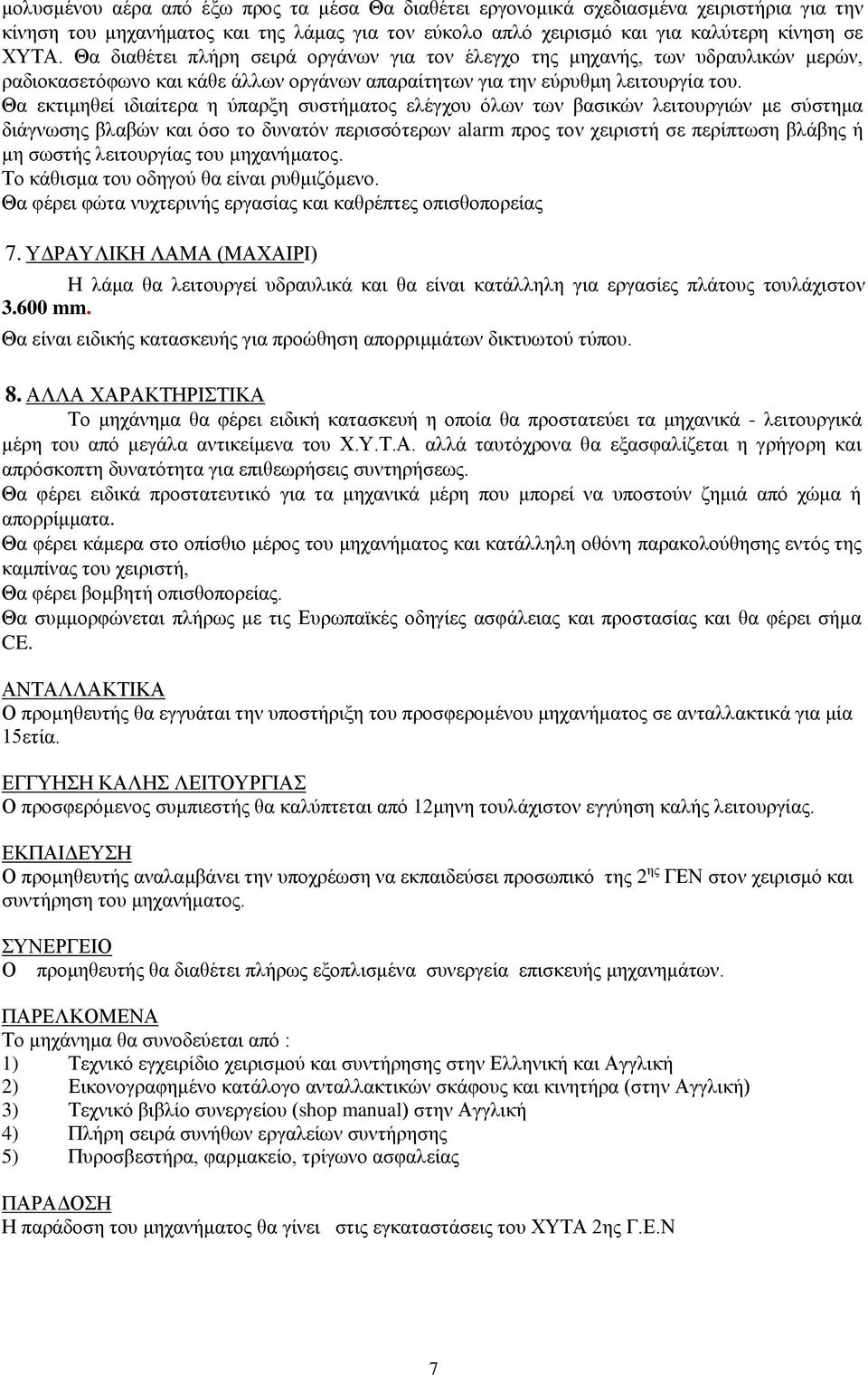 Θα εκτιμηθεί ιδιαίτερα η ύπαρξη συστήματος ελέγχου όλων των βασικών λειτουργιών με σύστημα διάγνωσης βλαβών και όσο το δυνατόν περισσότερων alarm προς τον χειριστή σε περίπτωση βλάβης ή μη σωστής