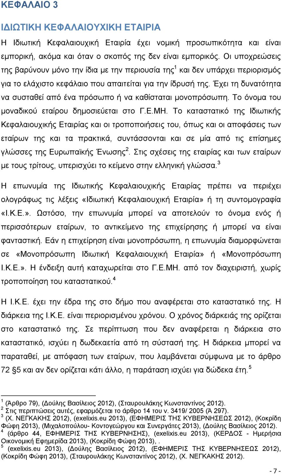 Έχει τη δυνατότητα να συσταθεί από ένα πρόσωπο ή να καθίσταται μονοπρόσωπη. Το όνομα του μοναδικού εταίρου δημοσιεύεται στο Γ.Ε.ΜΗ.