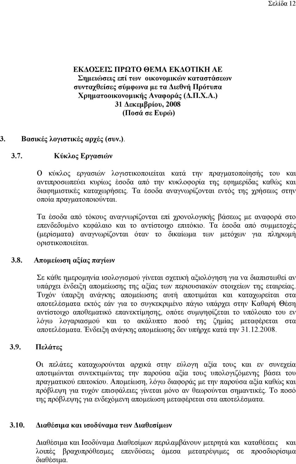Τα έσοδα αναγνωρίζονται εντός της χρήσεως στην οποία πραγµατοποιούνται. Τα έσοδα από τόκους αναγνωρίζονται επί χρονολογικής βάσεως µε αναφορά στο επενδεδυµένο κεφάλαιο και το αντίστοιχο επιτόκιο.