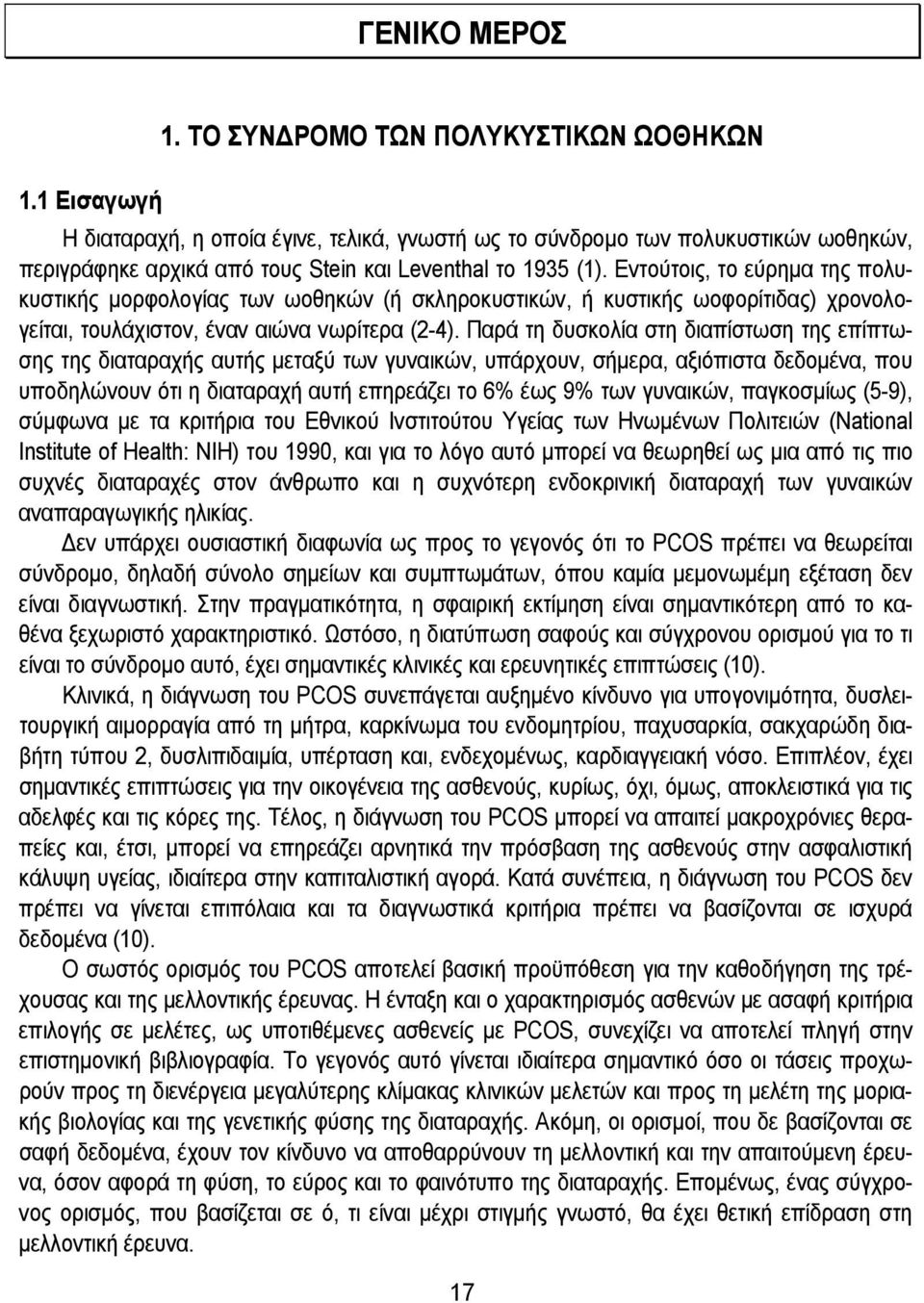 Εντούτοις, το εύρημα της πολυκυστικής μορφολογίας των ωοθηκών (ή σκληροκυστικών, ή κυστικής ωοφορίτιδας) χρονολογείται, τουλάχιστον, έναν αιώνα νωρίτερα (2-4).