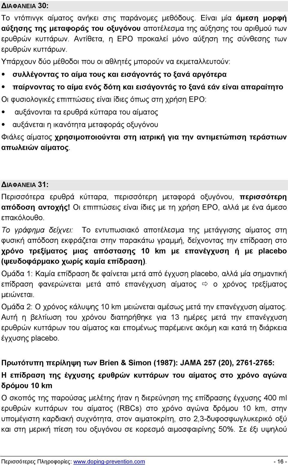 Υπάρχουν δύο μέθοδοι που οι αθλητές μπορούν να εκμεταλλευτούν: συλλέγοντας το αίμα τους και εισάγοντάς το ξανά αργότερα παίρνοντας το αίμα ενός δότη και εισάγοντάς το ξανά εάν είναι απαραίτητο Οι