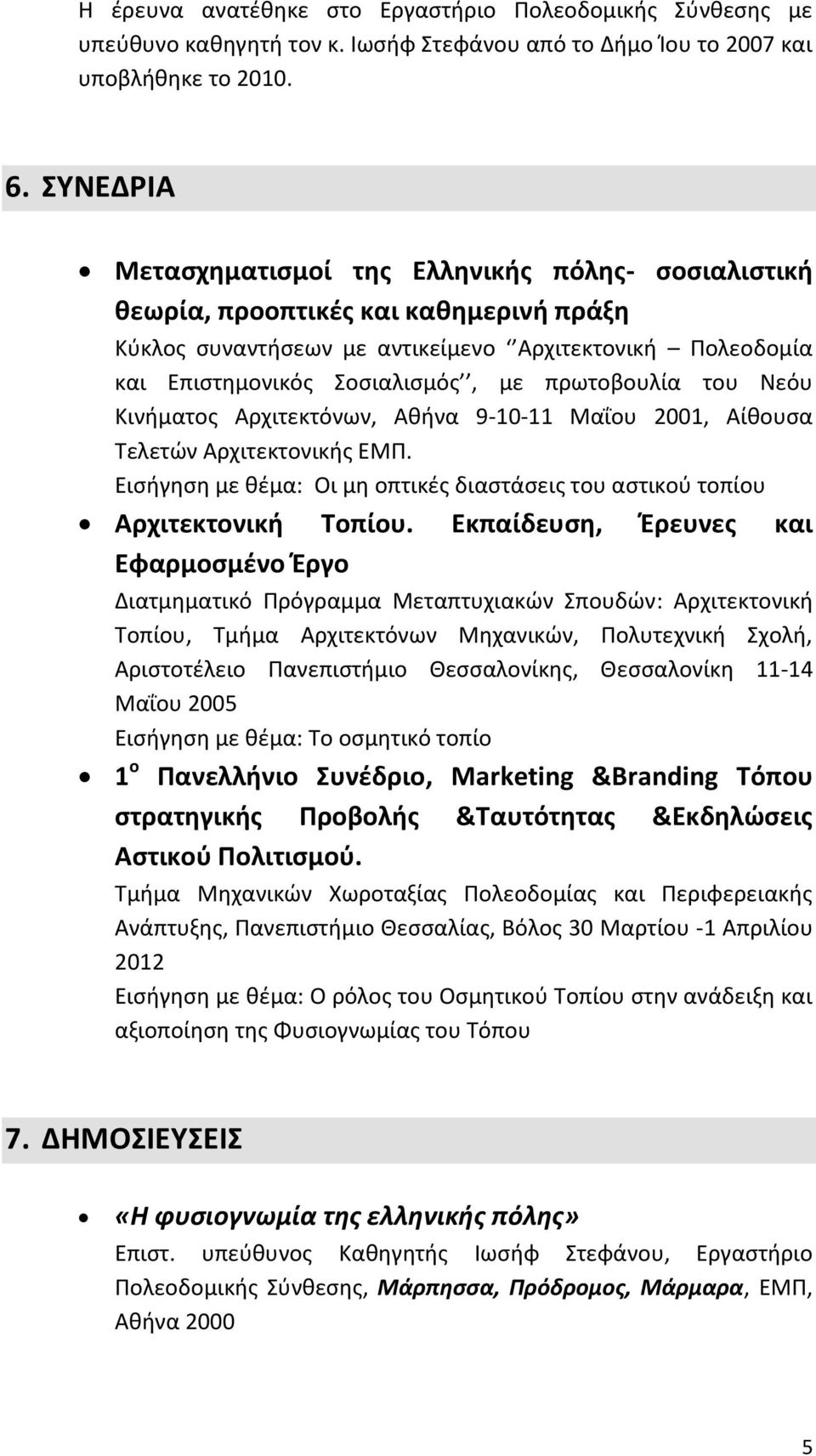 πρωτοβουλία του Νεόυ Κινήματος Αρχιτεκτόνων, Αθήνα 9-10-11 Μαΐου 2001, Αίθουσα Τελετών Αρχιτεκτονικής ΕΜΠ. Εισήγηση με θέμα: Οι μη οπτικές διαστάσεις του αστικού τοπίου Αρχιτεκτονική Τοπίου.