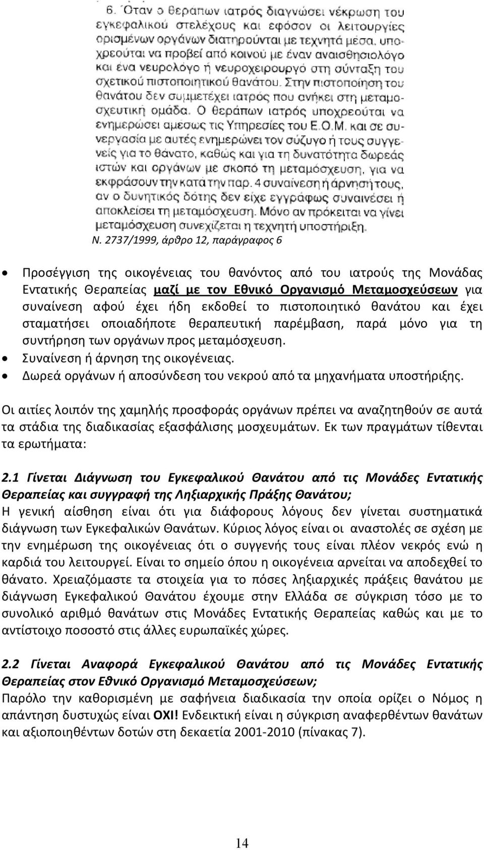 Δωρεά οργάνων ή αποσύνδεση του νεκρού από τα μηχανήματα υποστήριξης. Οι αιτίες λοιπόν της χαμηλής προσφοράς οργάνων πρέπει να αναζητηθούν σε αυτά τα στάδια της διαδικασίας εξασφάλισης μοσχευμάτων.