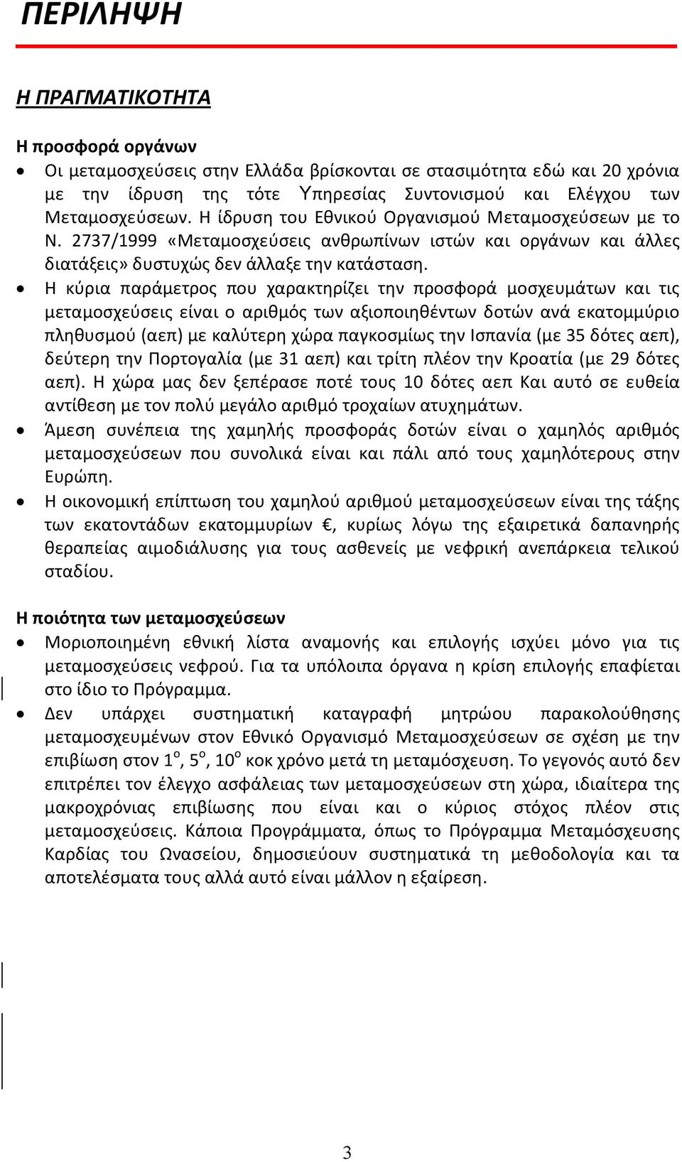 Η κύρια παράμετρος που χαρακτηρίζει την προσφορά μοσχευμάτων και τις μεταμοσχεύσεις είναι ο αριθμός των αξιοποιηθέντων δοτών ανά εκατομμύριο πληθυσμού (αεπ) με καλύτερη χώρα παγκοσμίως την Ισπανία