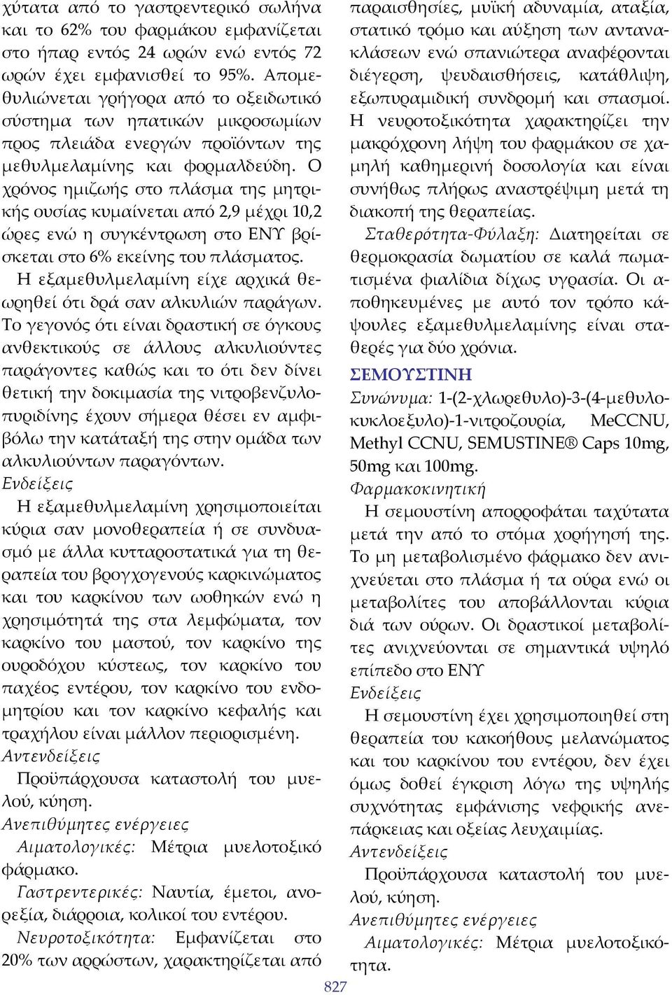 Ο χρόνος ημιζωής στο πλάσμα της μητρικής ουσίας κυμαίνεται από 2,9 μέχρι 10,2 ώρες ενώ η συγκέντρωση στο ΕΝΥ βρίσκεται στο 6% εκείνης του πλάσματος.