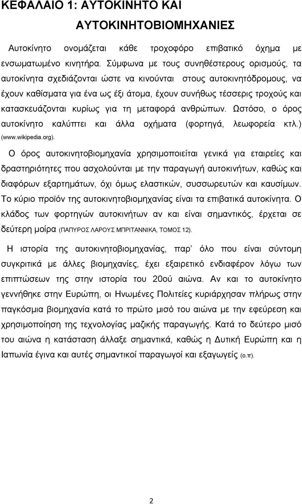 κατασκευάζονται κυρίως για τη μεταφορά ανθρώπων. Ωστόσο, ο όρος αυτοκίνητο καλύπτει και άλλα οχήματα (φορτηγά, λεωφορεία κτλ.) (www.wikipedia.org).