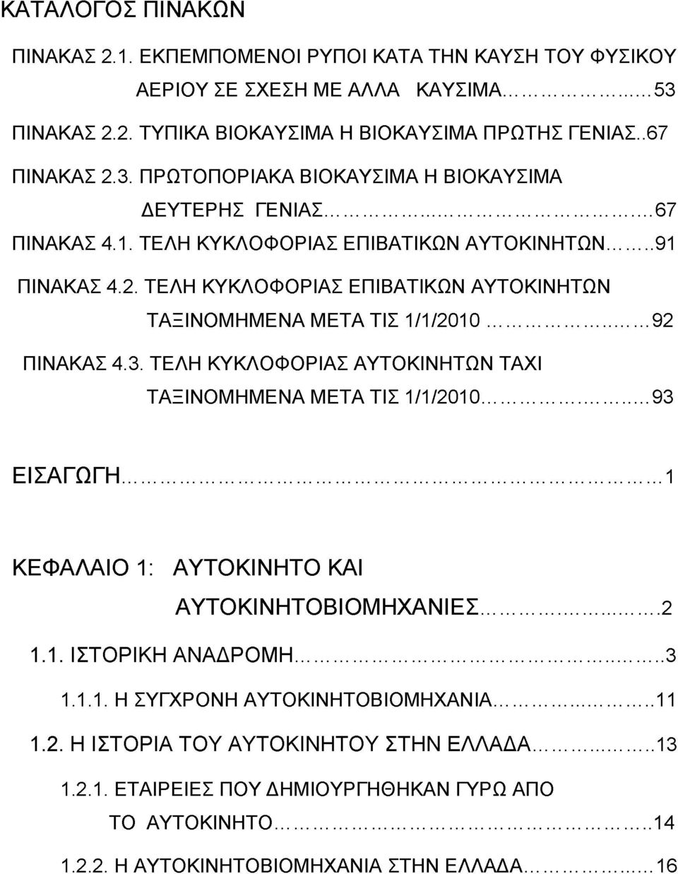 ΤΕΛΗ ΚΥΚΛΟΦΟΡΙΑΣ ΑΥΤΟΚΙΝΗΤΩΝ TAXI ΤΑΞΙΝΟΜΗΜΕΝΑ ΜΕΤΑ ΤΙΣ 1/1/2010... 93 ΕΙΣΑΓΩ ΓΗ... 1 ΚΕΦΑΛΑΙΟ 1: ΑΥΤΟ ΚΙΝΗΤΟ ΚΑΙ ΑΥΤΟ ΚΙΝ Η ΤΟ ΒΙΟ Μ Η ΧΑΝ ΙΕΣ... 2 1.1. ΙΣΤΟΡΙΚΗ ΑΝΑΔΡΟΜΗ...3 1.1.1. Η ΣΥΓΧΡΟΝΗ ΑΥΤΟΚΙΝΗΤΟΒΙΟΜΗΧΑΝΙΑ.