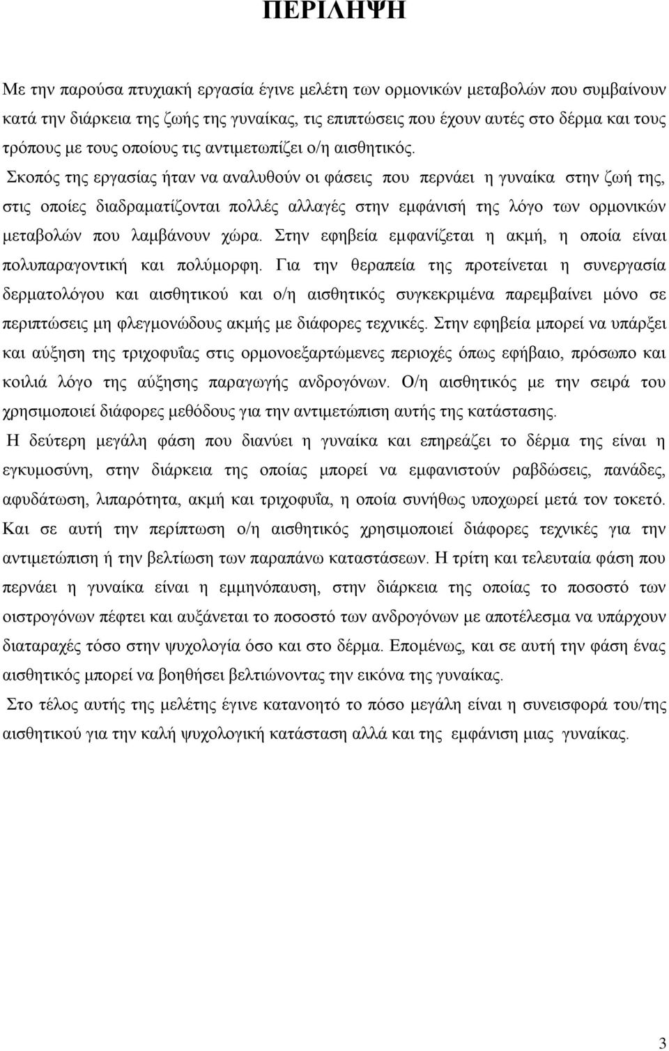 Σκοπός της εργασίας ήταν να αναλυθούν οι φάσεις που περνάει η γυναίκα στην ζωή της, στις οποίες διαδραματίζονται πολλές αλλαγές στην εμφάνισή της λόγο των ορμονικών μεταβολών που λαμβάνουν χώρα.