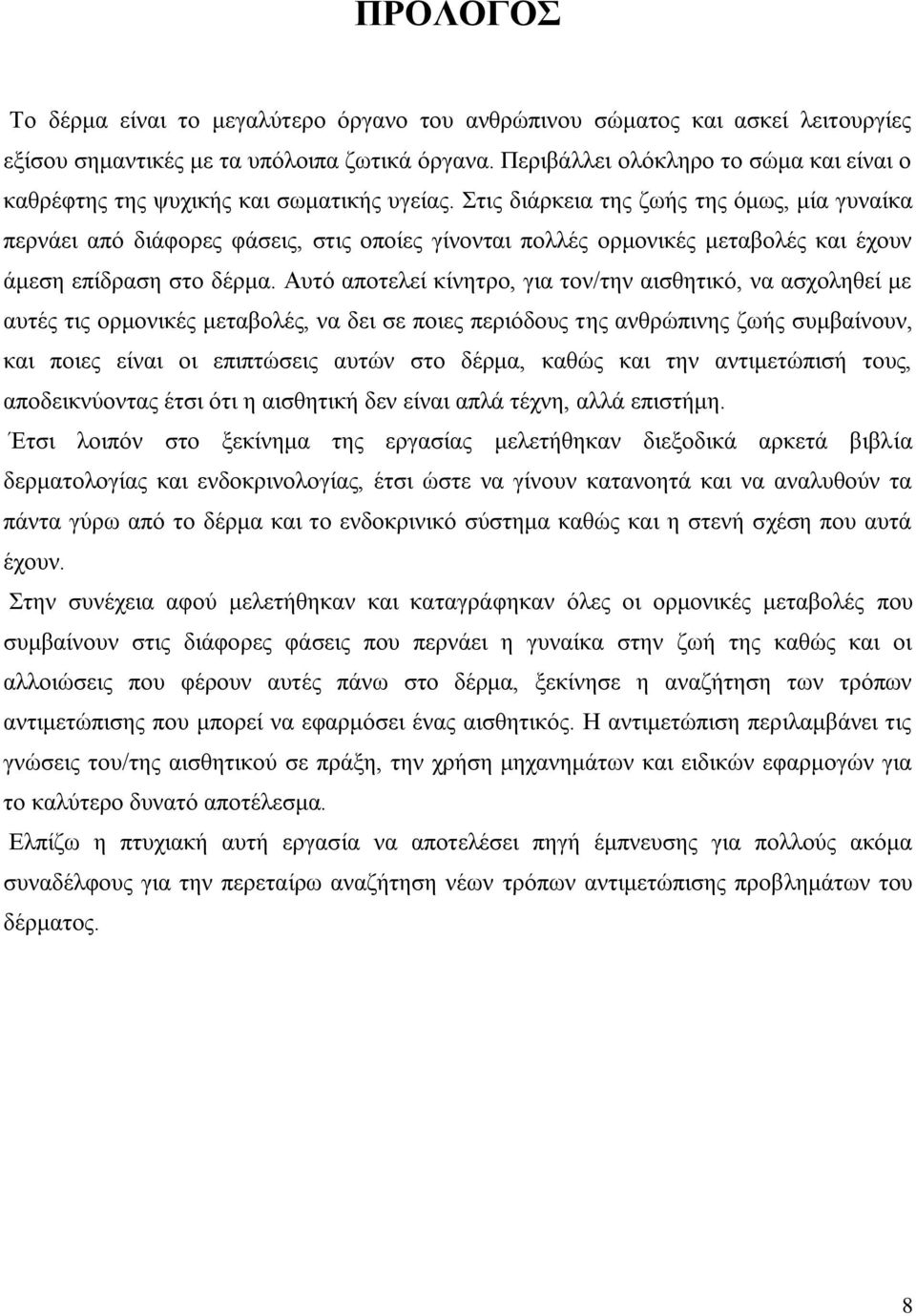 Στις διάρκεια της ζωής της όμως, μία γυναίκα περνάει από διάφορες φάσεις, στις οποίες γίνονται πολλές ορμονικές μεταβολές και έχουν άμεση επίδραση στο δέρμα.