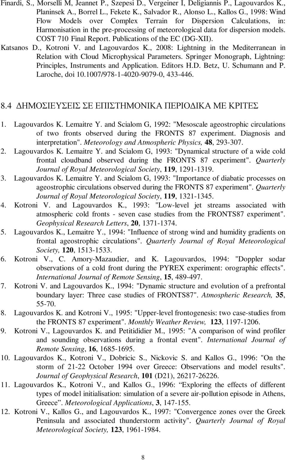 Publications of the EC (DG-XII). Katsanos D., Kotroni V. and Lagouvardos K., 2008: Lightning in the Mediterranean in Relation with Cloud Microphysical Parameters.