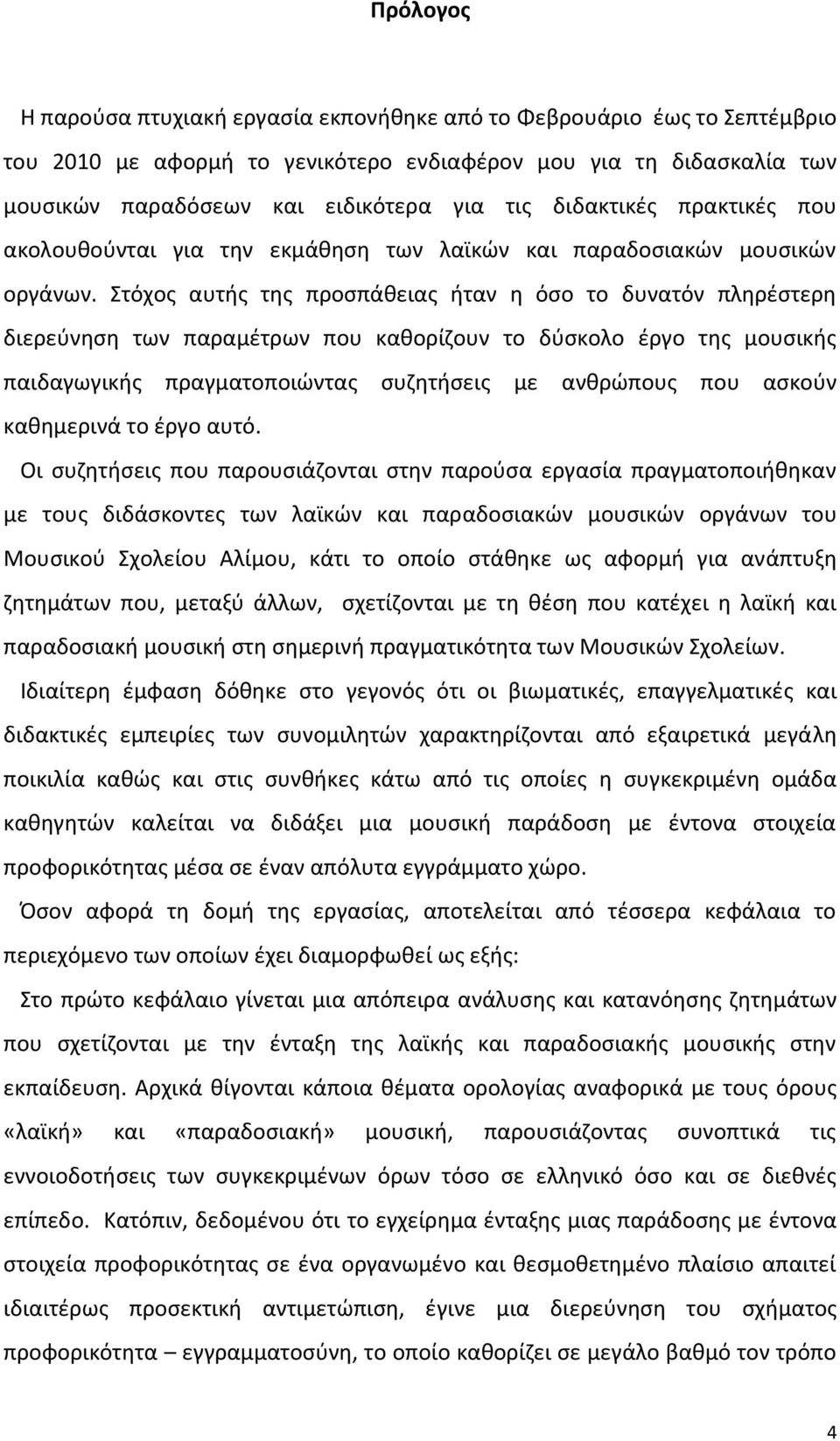 Στόχοσ αυτισ τθσ προςπάκειασ ιταν θ όςο το δυνατόν πλθρζςτερθ διερεφνθςθ των παραμζτρων που κακορίηουν το δφςκολο ζργο τθσ μουςικισ παιδαγωγικισ πραγματοποιϊντασ ςυηθτιςεισ με ανκρϊπουσ που αςκοφν