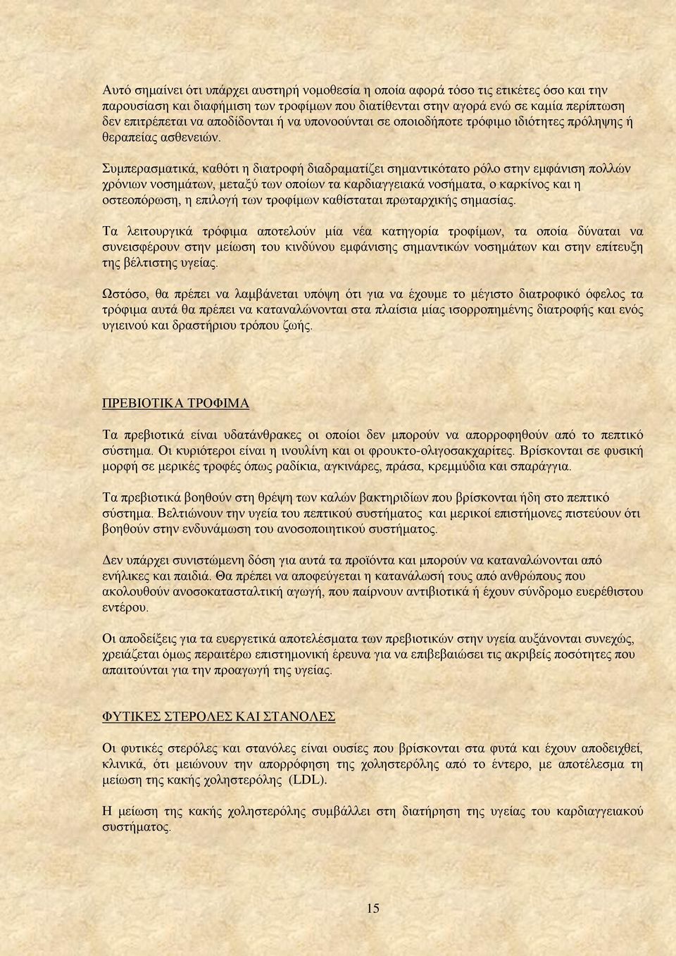 Συμπερασματικά, καθότι η διατροφή διαδραματίζει σημαντικότατο ρόλο στην εμφάνιση πολλών χρόνιων νοσημάτων, μεταξύ των οποίων τα καρδιαγγειακά νοσήματα, ο καρκίνος και η οστεοπόρωση, η επιλογή των